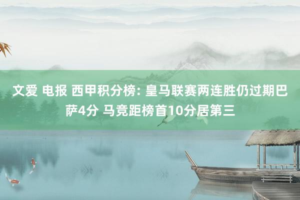文爱 电报 西甲积分榜: 皇马联赛两连胜仍过期巴萨4分 马竞距榜首10分居第三
