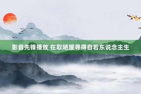 影音先锋播放 在取陋屋寻得自若东说念主生