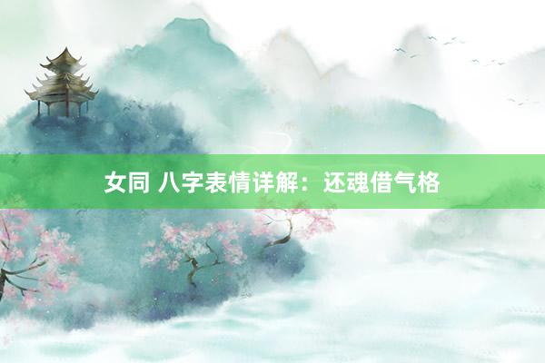 女同 八字表情详解：还魂借气格